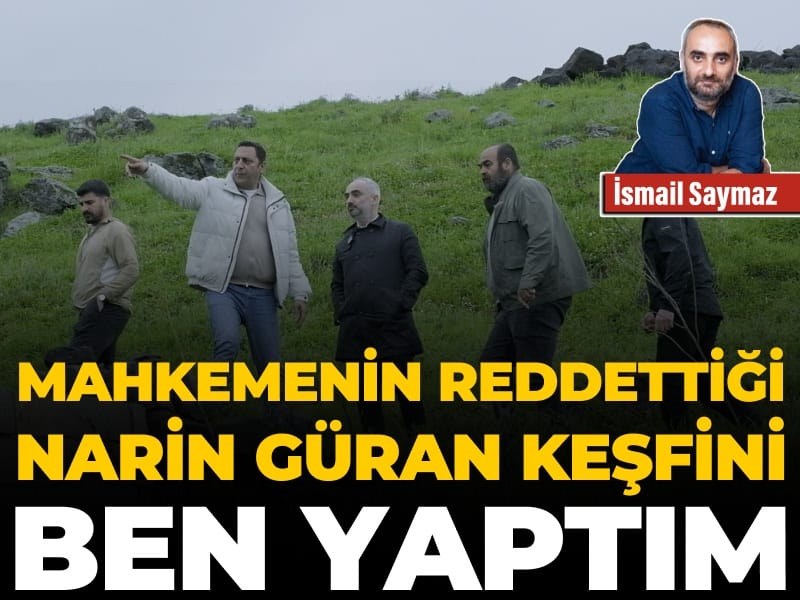 Narin Güran Keşfi: Mahkeme Reddetti, Gerçekleri Ben Ortaya Çıkardım