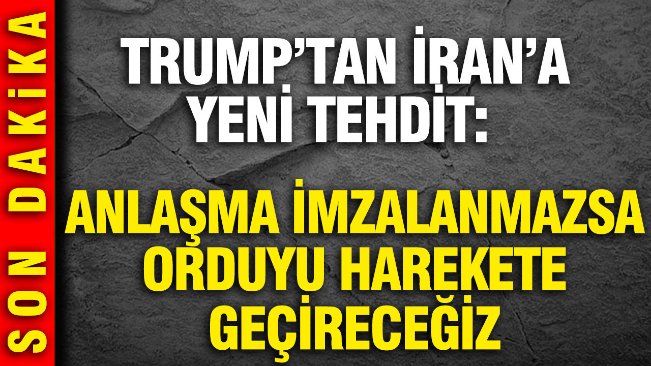 Trump’tan İran’a Sert Uyarı: Anlaşma Sağlanmazsa Askeri Güç Kullanılacak